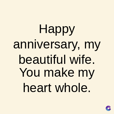 Happy
anniversary, my
beautiful wife.
You make my
heart whole.
C