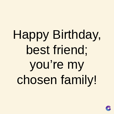 Happy Birthday,
best friend;
you're my
chosen family!
C