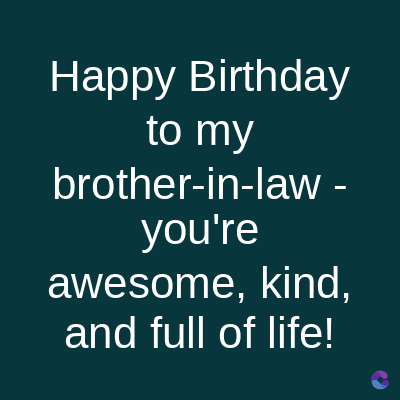 Happy Birthday
to my
brother-in-law -
you're
awesome, kind,
and full of life!