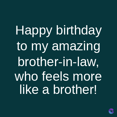Happy birthday
to my amazing
brother-in-law,
who feels more
like a brother!
