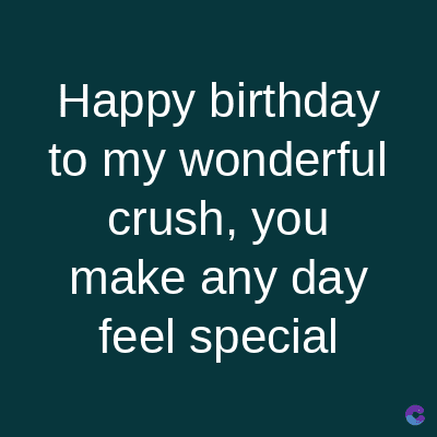 Happy birthday
to my wonderful
crush, you
make any day
feel special