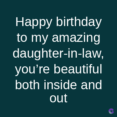 Happy birthday
to my amazing
daughter-in-law,
you're beautiful
both inside and
out