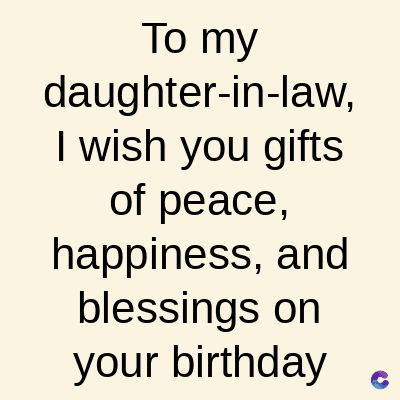 To my
daughter-in-law,
I wish you gifts
of peace,
happiness, and
blessings on
your birthday
C