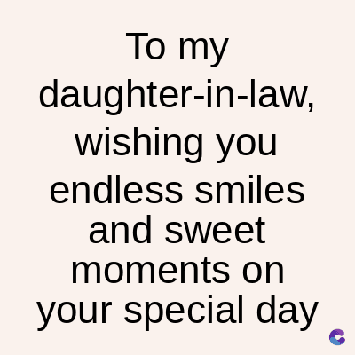To my
daughter-in-law,
wishing you
endless smiles
and sweet
moments on
your special day