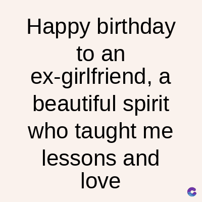 Happy birthday
to an
ex-girlfriend, a
beautiful spirit
who taught me
lessons and
love
C