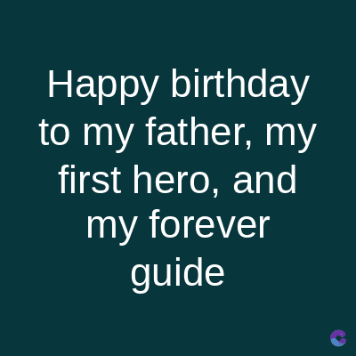 Happy
birthday
to my father, my
first hero, and
my forever
guide