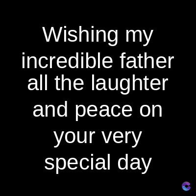 Wishing my
incredible father
all the laughter
and peace on
your very
special day