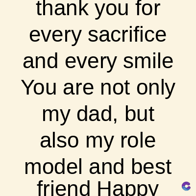 thank you for
every sacrifice
and every smile
You are not only
my dad, but
also my role
model and best
friend Happy