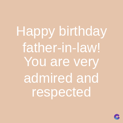 Happy birthday
father-in-law!
You are very
admired and
respected