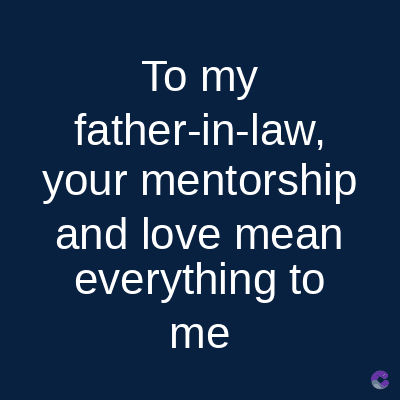 To my
father-in-law,
your mentorship
and love mean
everything to
me