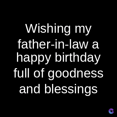 Wishing my
father-in-law a
happy birthday
full of goodness
and blessings
