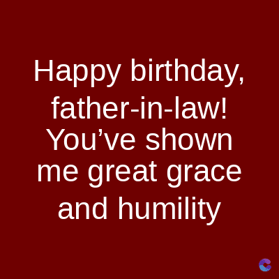 Happy birthday,
father-in-law!
You've shown
me great grace
and humility