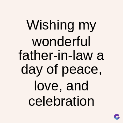 Wishing my
wonderful
father-in-law a
day of peace,
love, and
celebration
C