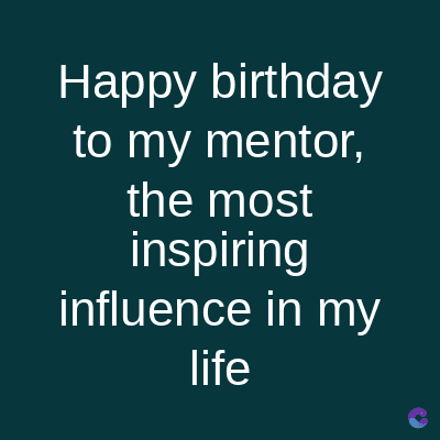 Happy birthday
to my mentor,
the most
inspiring
influence in my
life