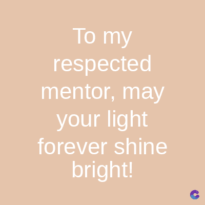 To my
respected
mentor, may
your light
forever shine
bright!