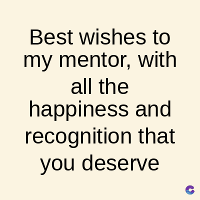 Best wishes to
my mentor, with
all the
happiness and
recognition that
you deserve
C