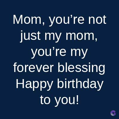 Mom, you're not
just my mom,
you're my
forever blessing
Happy birthday
to you!