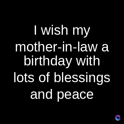 I wish my
mother-in-law a
birthday with
lots of blessings
and peace