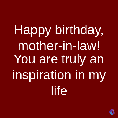 Happy birthday,
mother-in-law!
You are truly an
inspiration in my
life