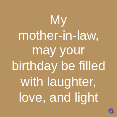 My
mother-in-law,
may your
birthday be filled
with laughter,
love, and light