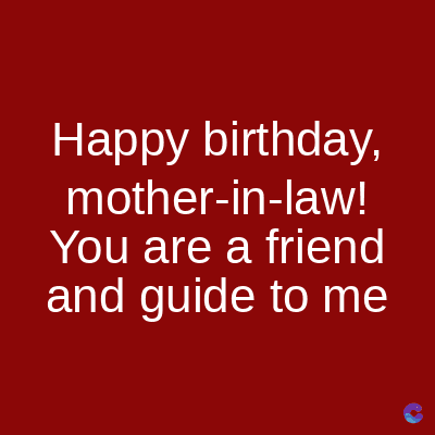 Happy birthday,
mother-in-law!
You are a friend
and guide to me