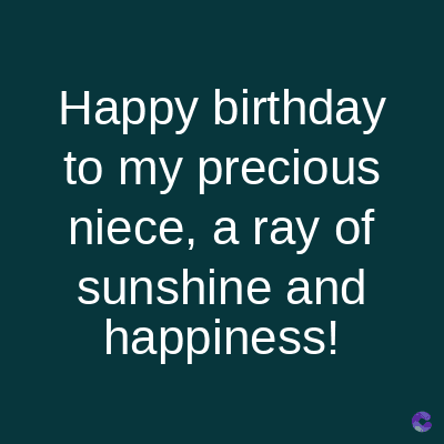 Happy birthday
to my precious
niece, a ray of
sunshine and
happiness!