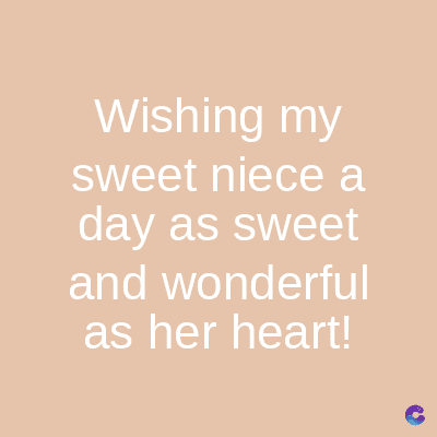 Wishing my
sweet niece a
day as sweet
and wonderful
as her heart!