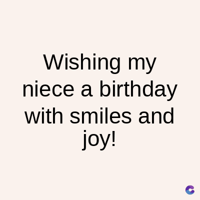 Wishing my
niece a birthday
with smiles and
joy!
C