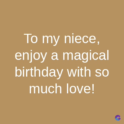 To my niece,
enjoy a magical
birthday with so
much love!