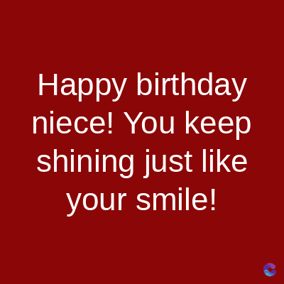 Happy birthday
niece! You keep
shining just like
your smile!