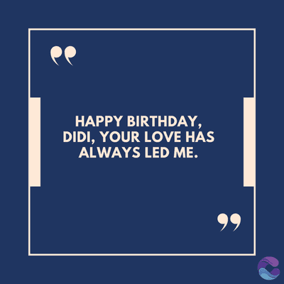 HAPPY BIRTHDAY,
DIDI, YOUR LOVE HAS
ALWAYS LED ME.
99