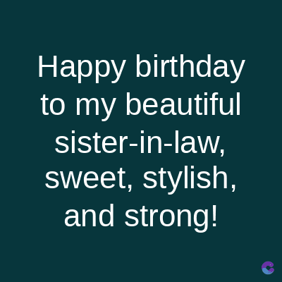 Happy birthday
to my beautiful
sister-in-law,
sweet, stylish,
and strong!
