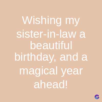 Wishing my
sister-in-law a
beautiful
birthday, and a
magical year
ahead!