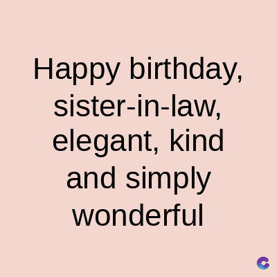 Happy birthday,
sister-in-law,
elegant, kind
and simply
wonderful
C