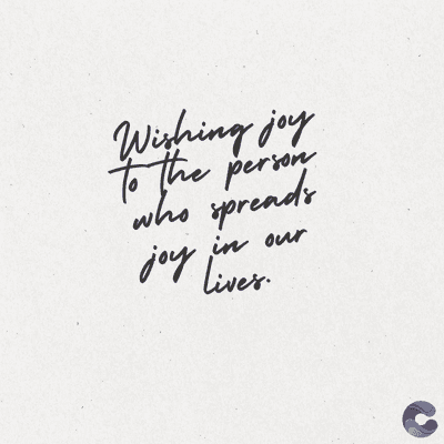 Wishing joy
to the person
who spreads
joy
in our
Lives.