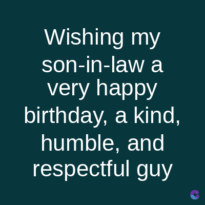 Wishing my
son-in-law a
very happy
birthday, a kind,
humble, and
respectful guy