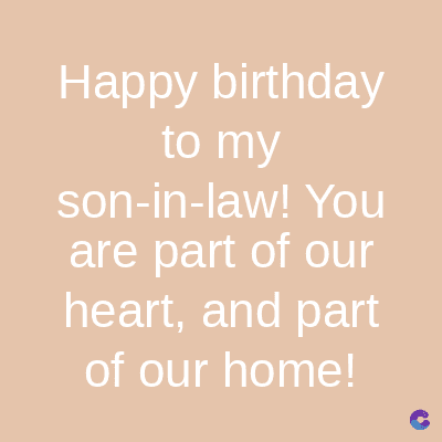 Happy birthday
to my
son-in-law! You
are part of our
heart, and part
of our home!