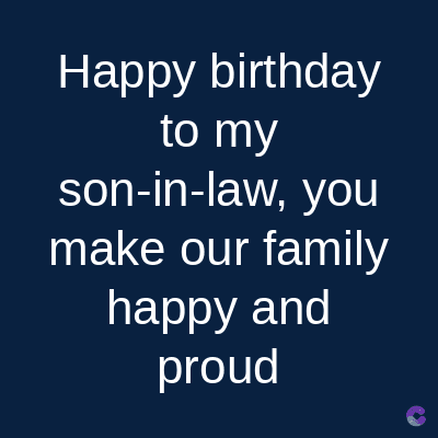 Happy birthday
to my
son-in-law, you
make our family
happy and
proud