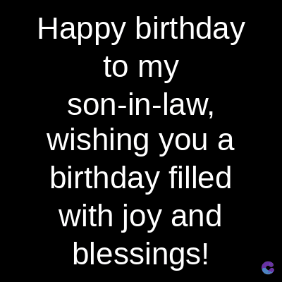 Happy birthday
to my
son-in-law,
wishing you a
birthday filled
with joy and
blessings!