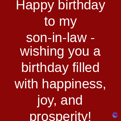 Happy birthday
to my
son-in-law
-
wishing you a
birthday filled
with happiness,
joy, and
prosperity!