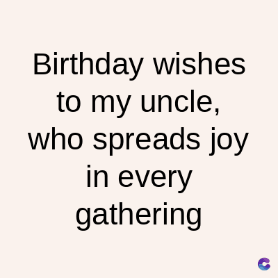 Birthday wishes
to my uncle,
who spreads joy
in every
gathering
C