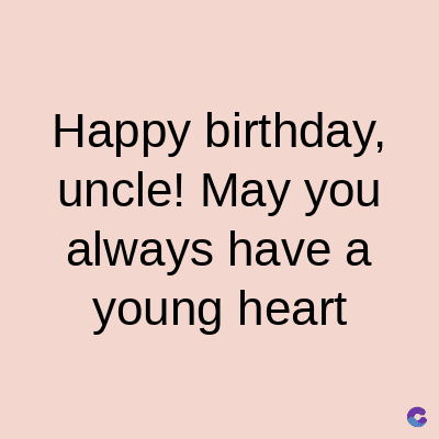 Happy birthday,
uncle! May you
always have a
young heart
C
