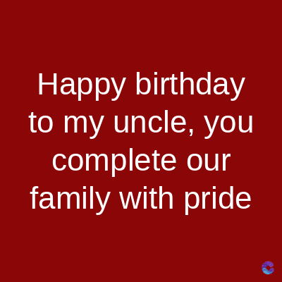 Happy birthday
to my uncle, you
complete our
family with pride