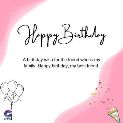 Happy Birthday
A birthday wish for the friend who is my
family, Happy birthday, my best friend.
Do
Craftd