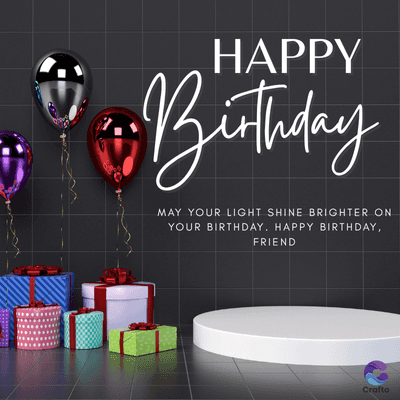 HAPPY
Birthday
MAY YOUR LIGHT SHINE BRIGHTER ON
YOUR BIRTHDAY. HAPPY BIRTHDAY,
FRIEND
Crafto