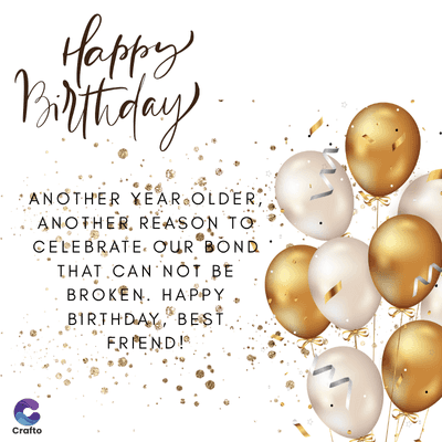 Happy
Birthday
ANOTHER YEAR OLDER,
ANOTHER, REASON TO
CELEBRATE OUR BOND
THAT CAN NOT BE
BROKEN. HAPPY
BIRTHDAY, BEST.
FRIEND!®
Crafto