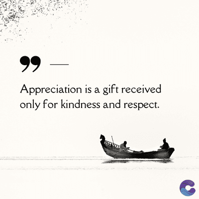 99
Appreciation is a gift received
only for kindness and respect.
