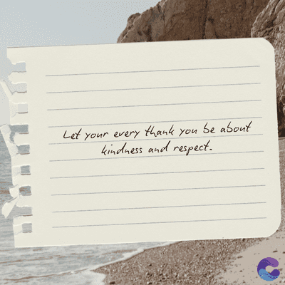 Let your every thank you be about
kindness and respect.