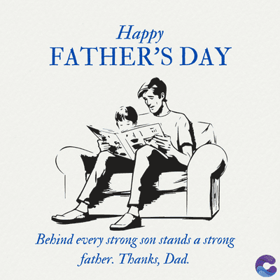 Happy
FATHER'S DAY
Behind every strong son stands a strong
father. Thanks, Dad.