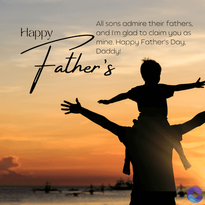 Happy
All sons admire their fathers,
and I'm glad to claim you as
mine. Happy Father's Day,
Daddy!
Father's